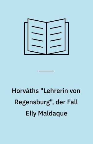 Horváths "Lehrerin von Regensburg", der Fall Elly Maldaque