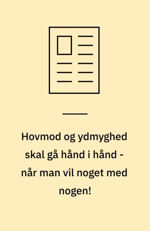 Hovmod og ydmyghed skal gå hånd i hånd - når man vil noget med nogen!