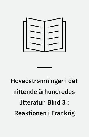 Hovedstrømninger i det nittende århundredes litteratur. Bind 3 : Reaktionen i Frankrig