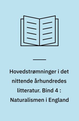 Hovedstrømninger i det nittende århundredes litteratur. Bind 4 : Naturalismen i England