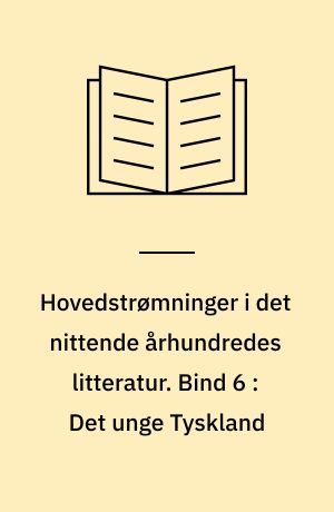 Hovedstrømninger i det nittende århundredes litteratur. Bind 6 : Det unge Tyskland