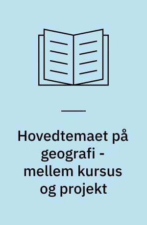 Hovedtemaet på geografi - mellem kursus og projekt