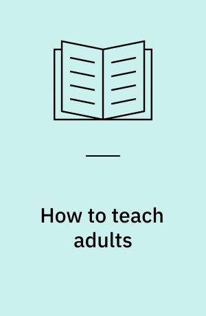 How to teach adults : plan your class, teach your students, change the world