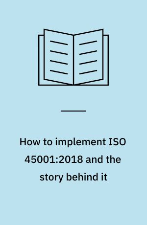 How to implement ISO 45001:2018 and the story behind it