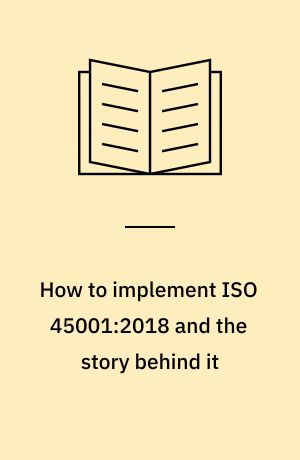How to implement ISO 45001:2018 and the story behind it