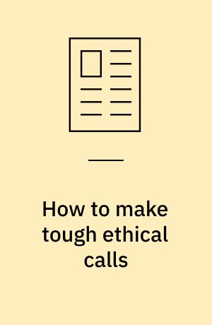 How to make tough ethical calls : what do you do when both answers are right ... and wrong?