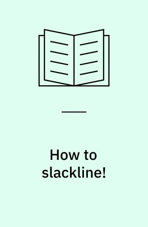How to slackline! : a comprehensive guide to rigging and walking techniques for tricklines, longlines, and highlines