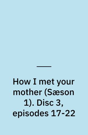 How I met your mother. Disc 3, episodes 17-22