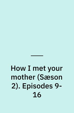 How I met your mother. Episodes 9-16