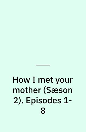 How I met your mother. Episodes 1-8