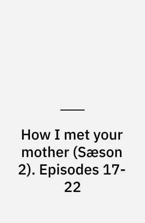 How I met your mother. Episodes 17-22