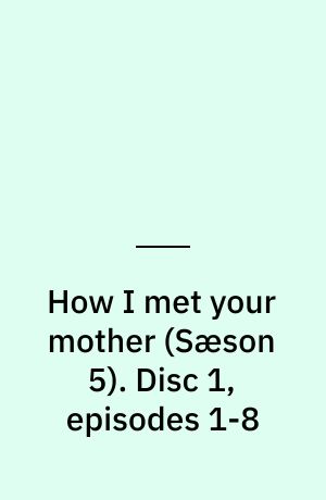 How I met your mother. Disc 1, episodes 1-8