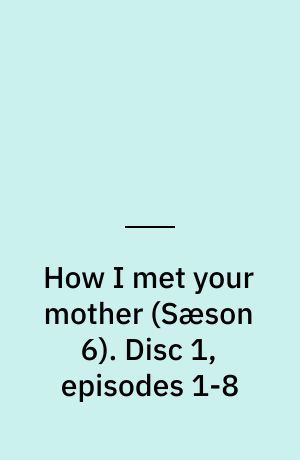 How I met your mother. Disc 1, episodes 1-8