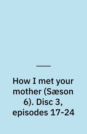 How I met your mother. Disc 3, episodes 17-24