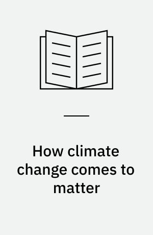 How climate change comes to matter : the communal life of facts