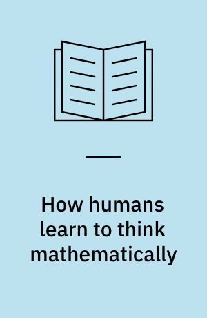 How humans learn to think mathematically : exploring the three worlds of mathematics