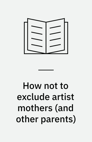How not to exclude artist mothers (and other parents)