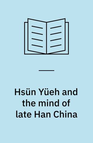 Hsün Yüeh and the mind of late Han China : a transl. of the Shen-chien with introduction and annotations by Ch'en Ch'i-yün