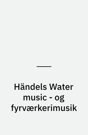 Händels Water music - og fyrværkerimusik