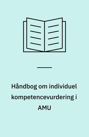 Håndbog om individuel kompetencevurdering i AMU : realkompetencevurdering inden for arbejdsmarkedsuddannelserne