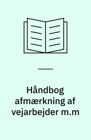 Håndbog afmærkning af vejarbejder m.m : anlæg og drift
