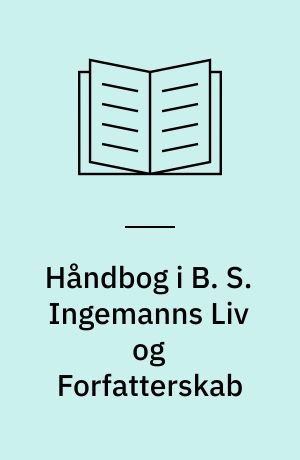 Håndbog i B.S. Ingemanns liv og forfatterskab