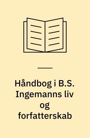 Håndbog i B.S. Ingemanns liv og forfatterskab