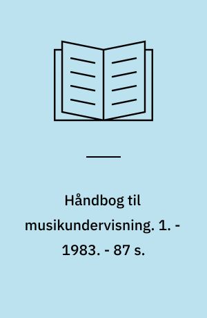 Håndbog til musikundervisning : metodik, didaktik, sammenspil, sammensang, satslære, formlære, melodilære, solmisation, rytmelære, harmonilære, bevægelse m.m. 1. - 1983. - 87 s. : ill.