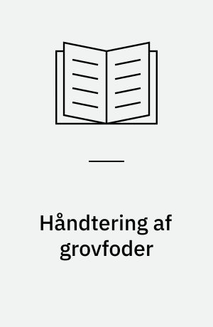 Håndtering af grovfoder : græs, helsæd, roer, majs, arbejdsbehov, kapacitet