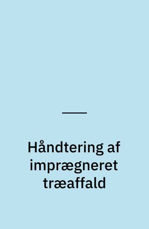 Håndtering af imprægneret træaffald