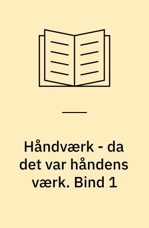 Håndværk - da det var håndens værk. Bind 1