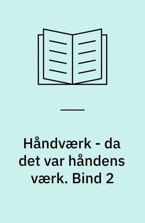 Håndværk - da det var håndens værk. Bind 2