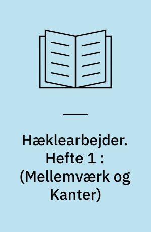 Hæklearbejder. Hefte 1 : (Mellemværk og Kanter)