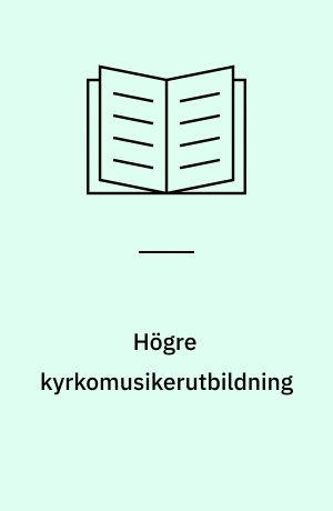 Högre kyrkomusikerutbildning : förslag från UHÄ:s arbetsgrupp för översyn av den högre kyrkomusikerutbildningen