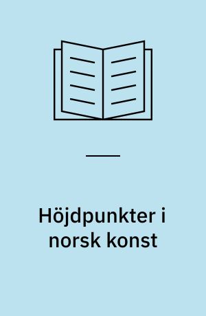 Höjdpunkter i norsk konst : en konstbok från Nationalmuseum