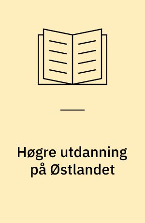 Høgre utdanning på Østlandet : (Østlandsutvalget) : Utvalget til å vurdere høgre utdanning på Østlandet ble oppnevnt ved kongelig resolusjon av 14. april 1972 : Utredningen avgitt 14. mai 1974