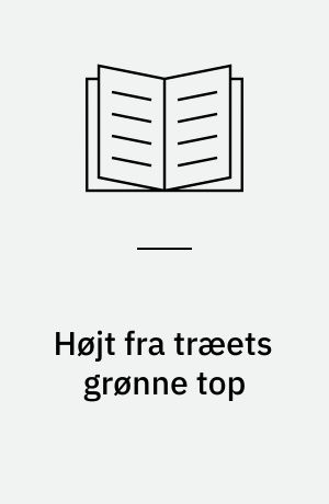 Højt fra træets grønne top