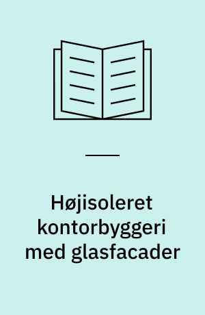 Højisoleret kontorbyggeri med glasfacader : målinger i Rockwools nye forskningscenter i Hedehusene