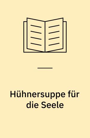 Hühnersuppe für die Seele : Geschichten, die das Herz erwärmen