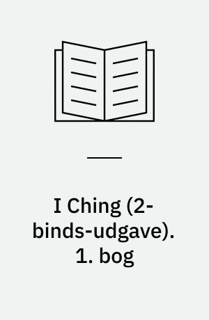 I Ching : forvandlingernes bog. 1. bog
