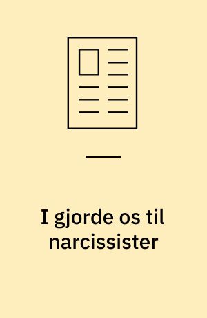 I gjorde os til narcissister
