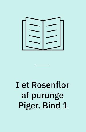 I et Rosenflor af purunge Piger. Bind 1