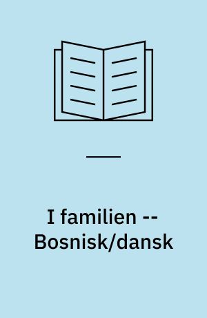 I familien : tekstbog -- Bosnisk/dansk : parlør, ordliste, oversættelser