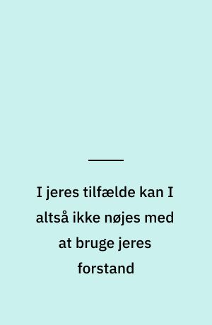 I jeres tilfælde kan I altså ikke nøjes med at bruge jeres forstand