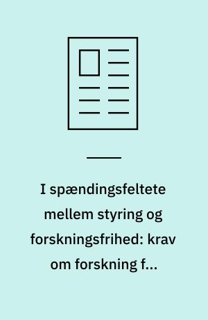 I spændingsfeltete mellem styring og forskningsfrihed: krav om forskning for folket - og for profitten