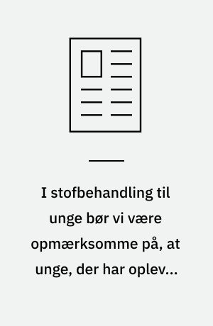 I stofbehandling til unge bør vi være opmærksomme på, at unge, der har oplevet mange traumer, har særligt svært ved at reducere deres stofbrug