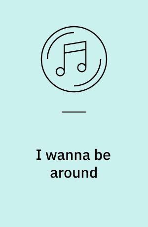I wanna be around