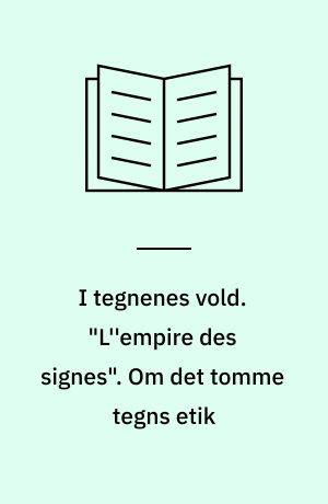 I tegnenes vold. "L''empire des signes". Om det tomme tegns etik