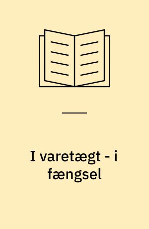 I varetægt - i fængsel : systemet "Vestre fængsel" samt trivselen hos fanger og personale i fem arresthuse
