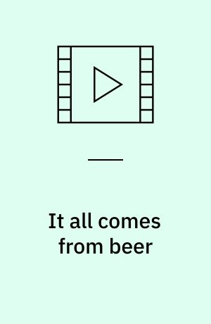 It all comes from beer